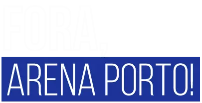 Fora, Arena Porto!