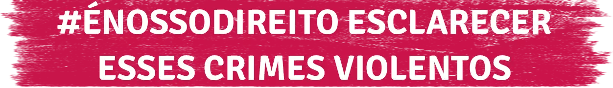Arte com fundo rosa e o texto "#ÉNossoDireito esclarecer esses crimes violentos"